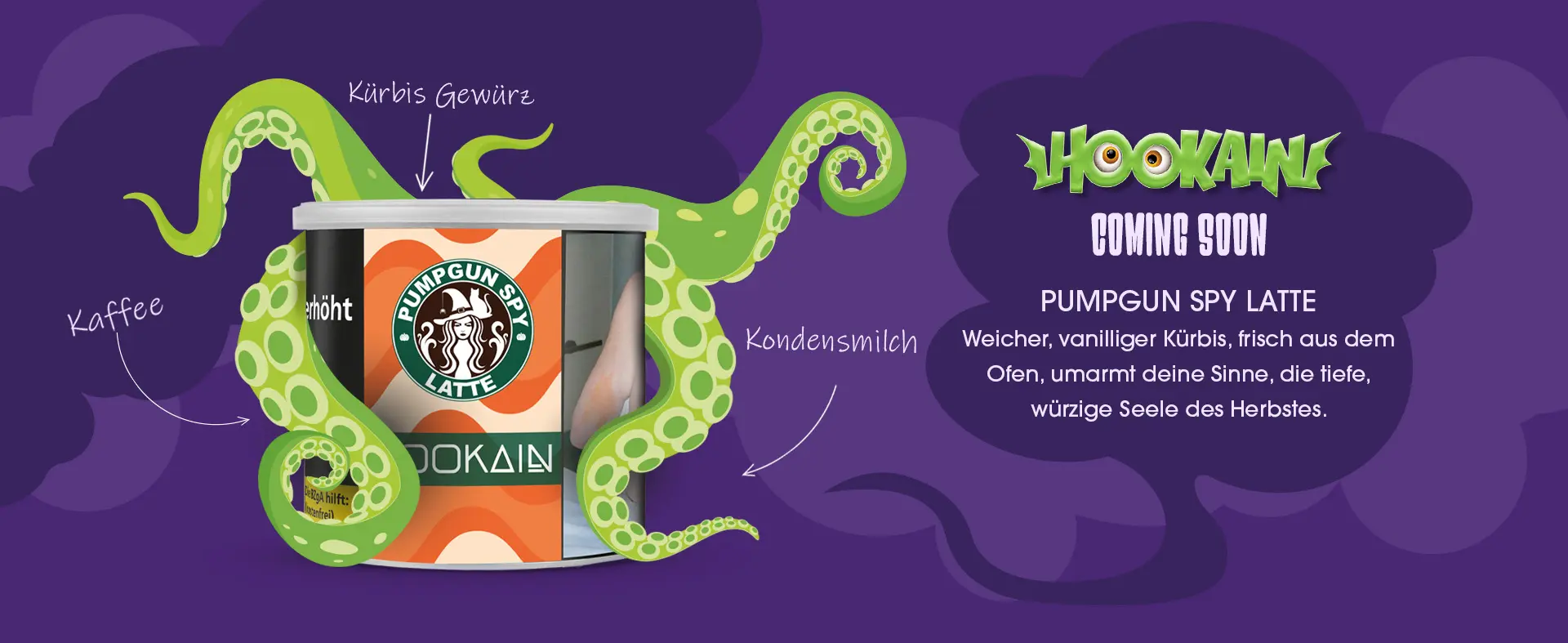Hookain ‘Pumpgun Spy Latte’ Coming Soon; violettes Halloween-Banner mit Tentakeln und Tabakdose; Notizen: Kürbis-Gewürz, Kondensmilch, Kaffee. Hookain ‘Pumpgun Spy Latte’ Coming Soon; violettes Halloween-Banner mit Tentakeln und Tabakdose; Notizen: Kürbis-Gewürz, Kondensmilch, Kaffee.